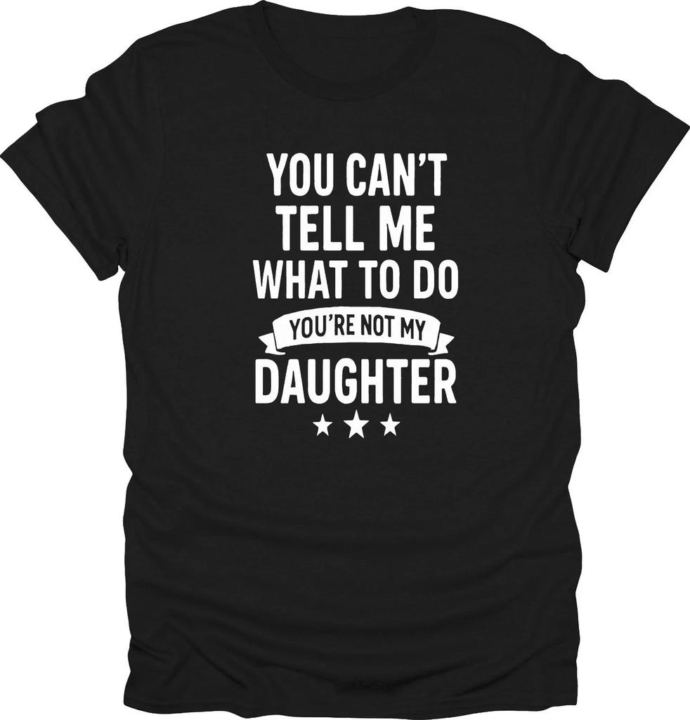 Non puoi dirmi cosa fare, non sei mia figlia t-shirt
