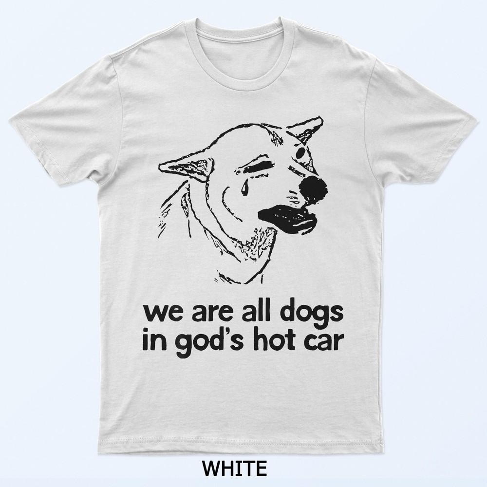 We Are All Dogs In God'S Hot Car Funny Dog Meme T-Shirt