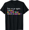 Here We Go Again I Mean Hi How Was Your Summer Teacher T-Shirt