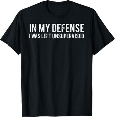 In My Defense I Was Left Unsupervised Cool Funny T-Shirt