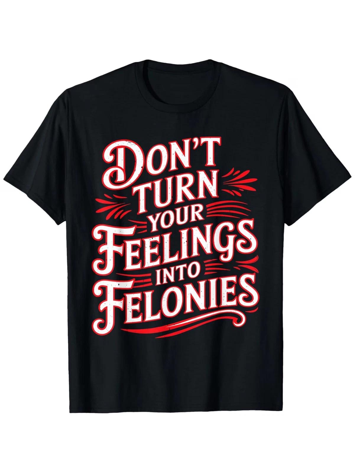 DON T TURN YOUR FEELINGS INTO FELONIES Plus Size T-Shirt - Bold Vertical Text De XXXXL
