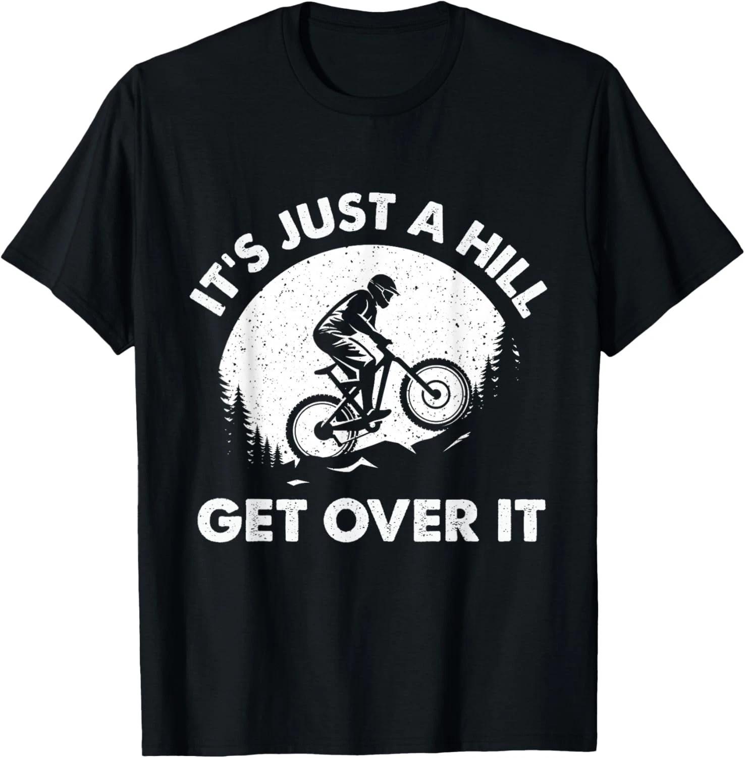 

It_s Just A Hill Get Over It - Cyclist MTB Mountain Biking T-Shirt L