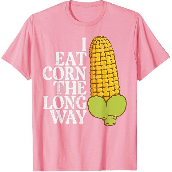 Inappropriate I Eat Corn Long Way Adult Humor Joke Women Men T-Shirt