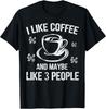 I Like Coffee And Maybe 3 People T-Shirt Great Gift Idea Tee T-Shirt
