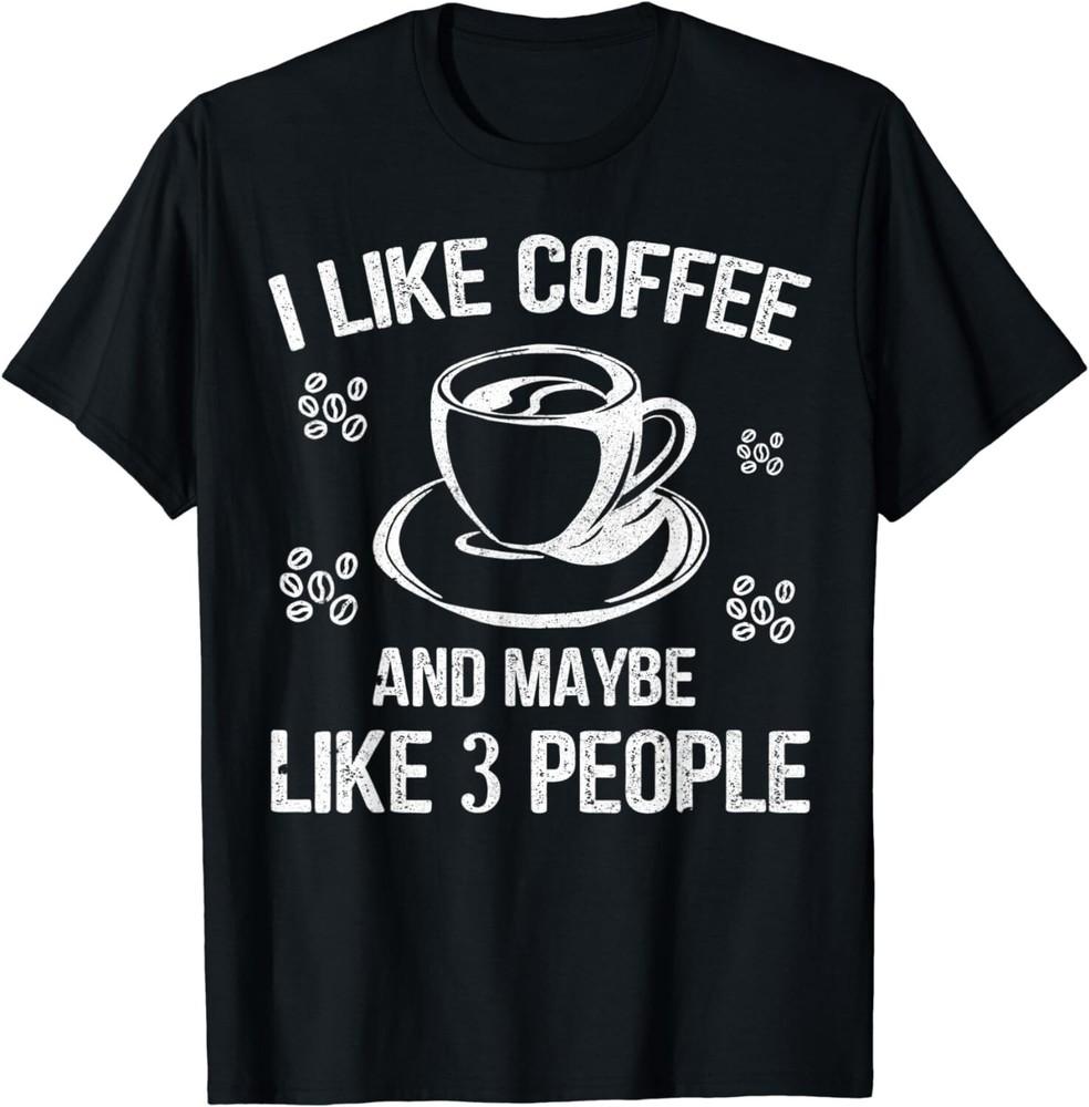 

I Like Coffee And Maybe 3 People T-Shirt Great Gift Idea Tee T-Shirt M