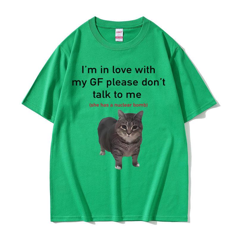 Im In Love with My GF Please Dont Talk To Me Cat Funny Meme T Shirts Unisex Women Casual Cotton Short Sleeve Oversized Tshirts