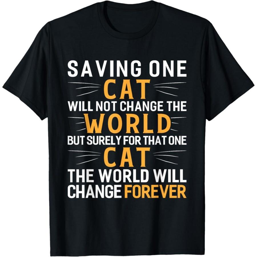 Saving One Cat Will Not Change The World Animal Rescue T-Shirt XXXXXL