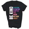 Be Kind Everyone Is Fighting A Battle You Know Nothing About Unisex Shirt Gift