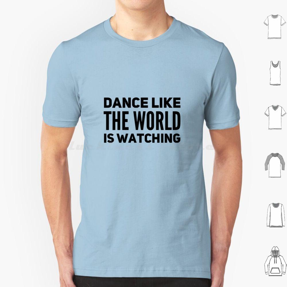 Dance Like The World Is Watching T Shirt 6xl Cotton Cool Tee Dance Theatre Sing Performer Dancer Singer Stage Show Musical