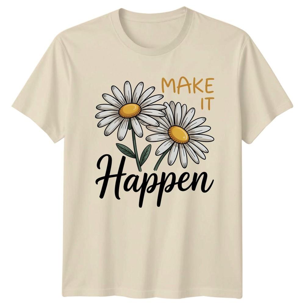 Make It Happen TShirt Daisy Flower Floral Inspiration Birthday Gift