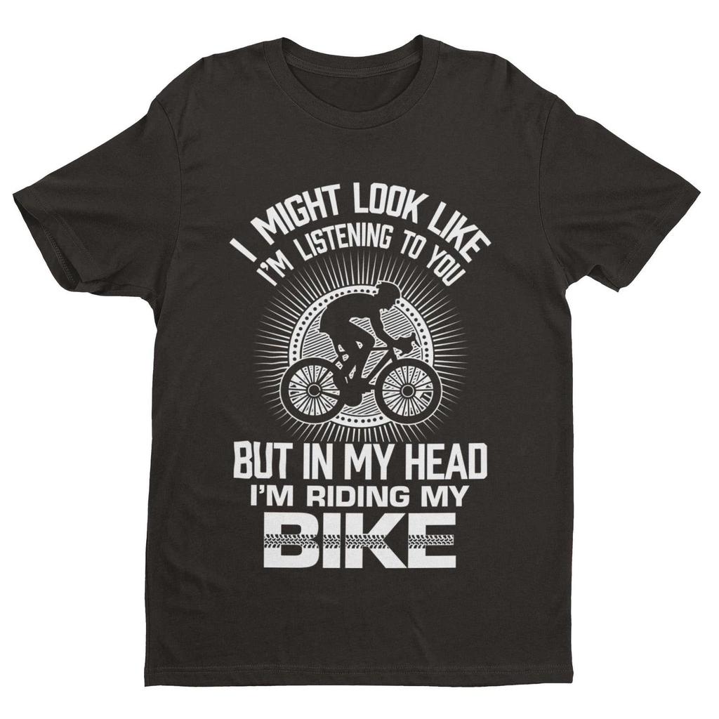 Funny Cycling T Shirt I Might Look Like I'm Listening To You But In My Head I'm