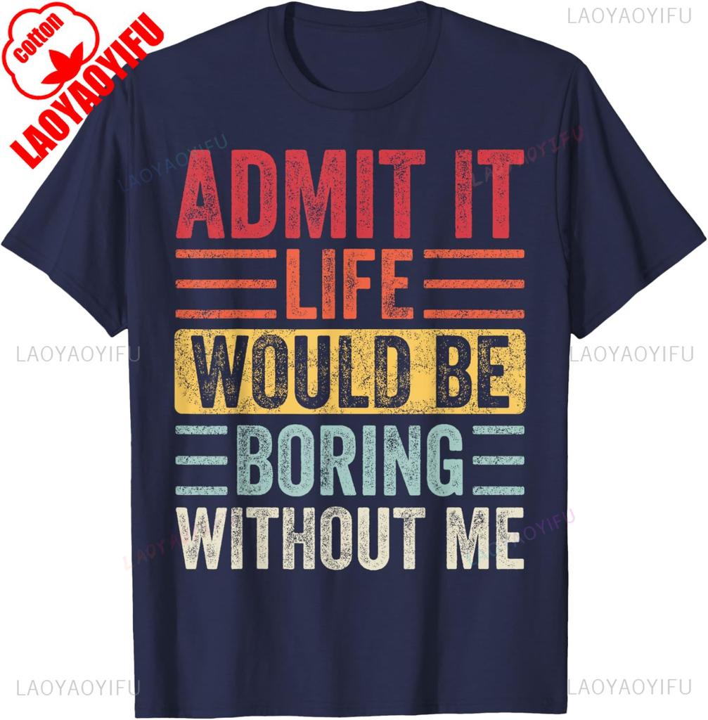 Good Funny Gifts Admit It Life Would Be Boring Without Me Retro Graphic TShirt summer cotton shirts men women tops shirts