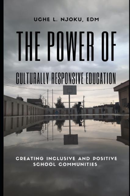 The The Power of Culturally Responsive Education : Creating Inclusive and Positive School Communities Book