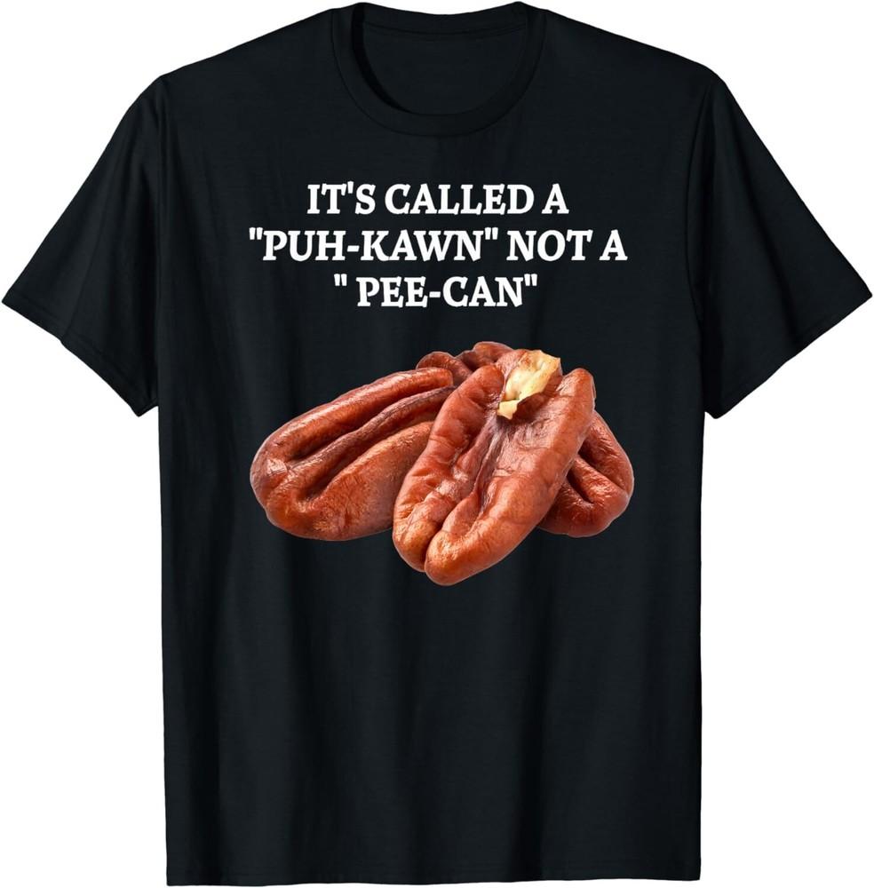 

It s Called A Puh-kawn Not A Pee-can Funny Pecan Pronounce Gift Unisex T-Shirt 3XL