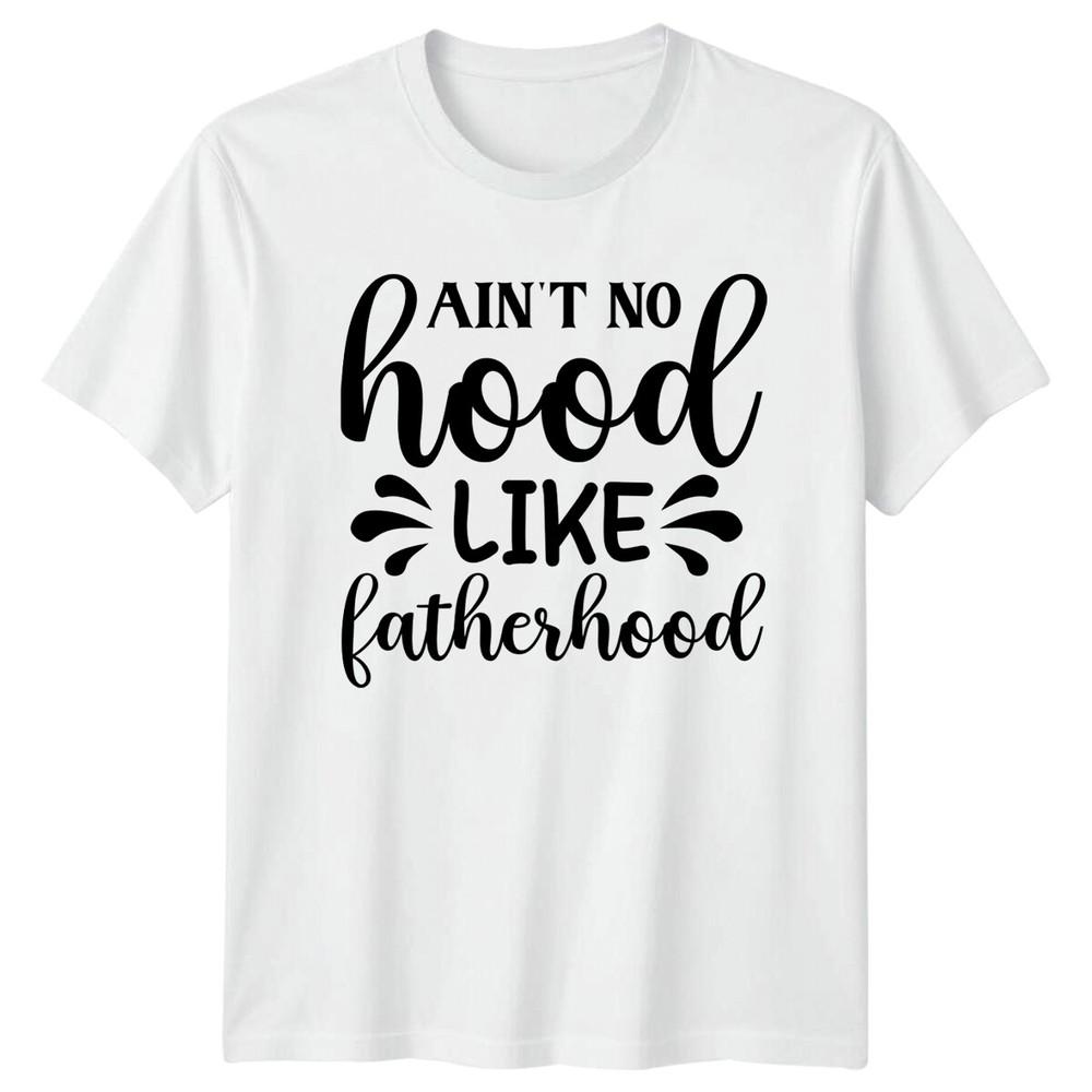 Aint No Hood Like Fatherhood Fathers Day Unisexs TShirt Dad Quote Gift S