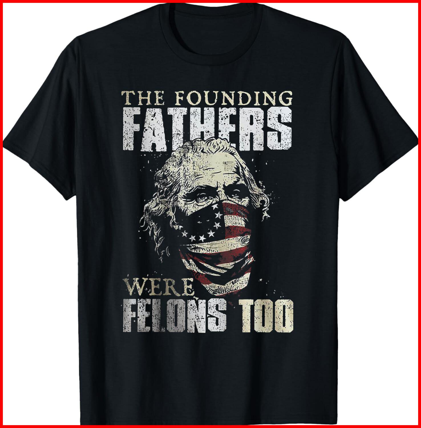 The Founding Fathers Were Felons Too black T-Shirt S-5XL M