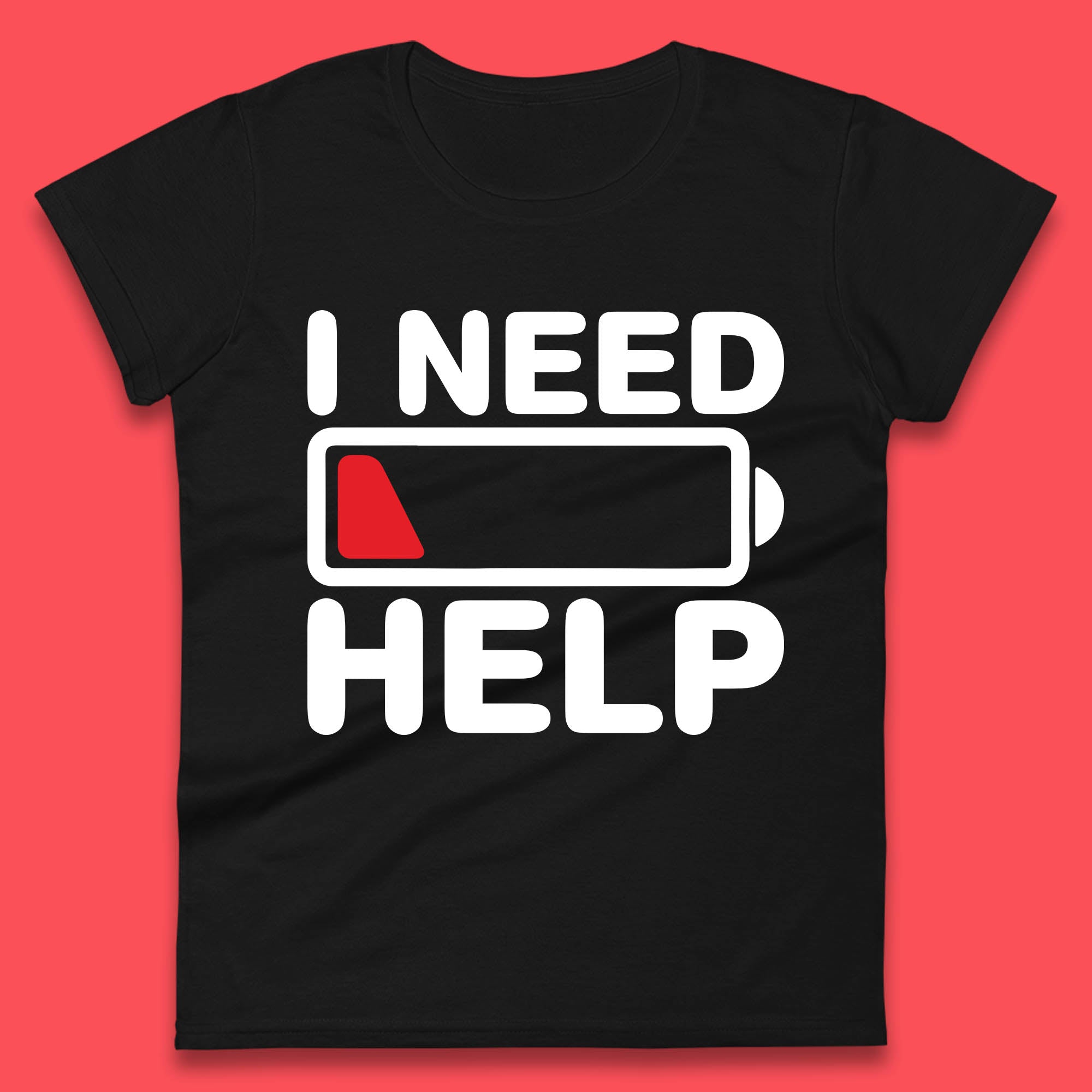 

I Need Help Low Energy No Battery Always Tired Low Battery Womens Tee T Shirt Mens Tops Unisex Top XL