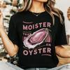 Moister Than An Oyster T Shirt Fun Idea Retro Funny Unique Humor Trendy Apparel Christmas