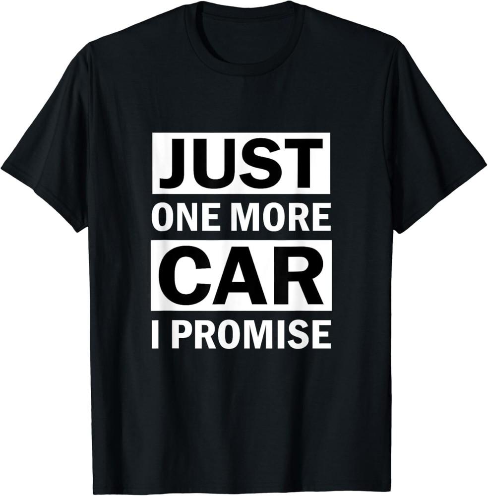 

Just One More Car I Promise Gift Unisex T-Shirt 4XL