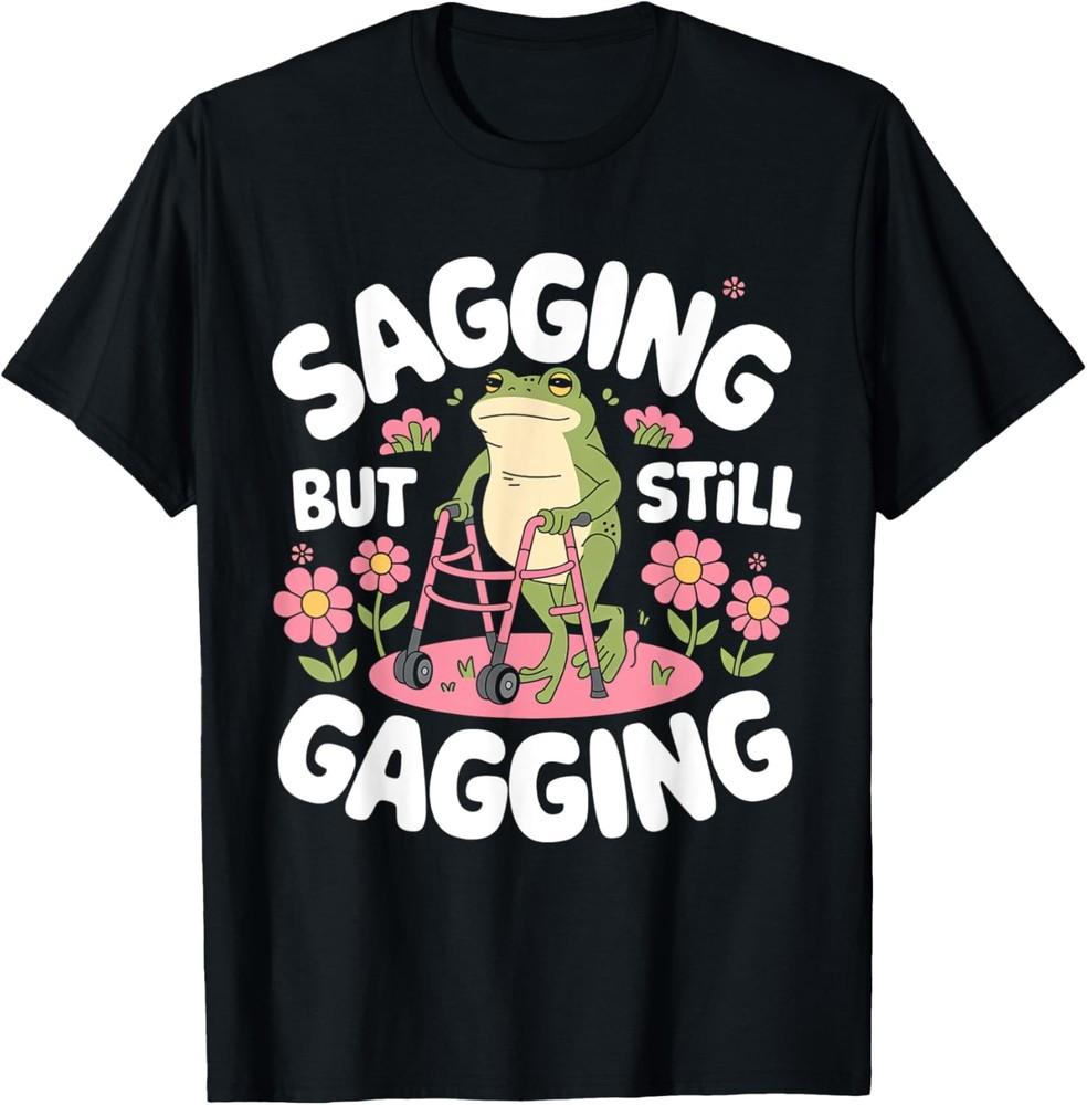 

Sagging But Still Gagging Funny Meme Frog Humor Women Girls T-Shirt Unisex T-Shirt XXXXL