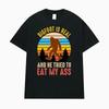 Bigfoot Is Real and He Tried To Eat My Ass Funny Meme T Shirts Men Women Summer Fashion T-shirt Casual Comfort Oversized T Shirt