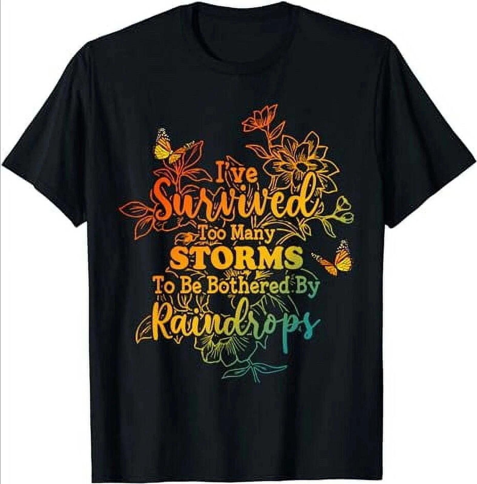 I ve Survived Too Many Storms To Be Bothered By Raindrops Unisex Shirt Q7485 2XL