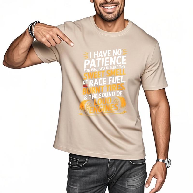 Trendy Unisex Summer Tshirt I Have No Patience For People Who Dislike The Sweet Smell Of Race Fuel Burnt Tires And The Sound Of