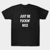Unisex Fashion TShirt Just Be Fuckin Nice Print TShirt Plus Size S-5XL T-Shirt 100%Cotton Tops O Neck Short Sleeve Tees
