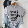 Pole Dance Wome T-shirt Life Is Better Upside Down Tee Fashion Girls T Shirt Funny Print Letter Tops Tees Clothes Female Clothes