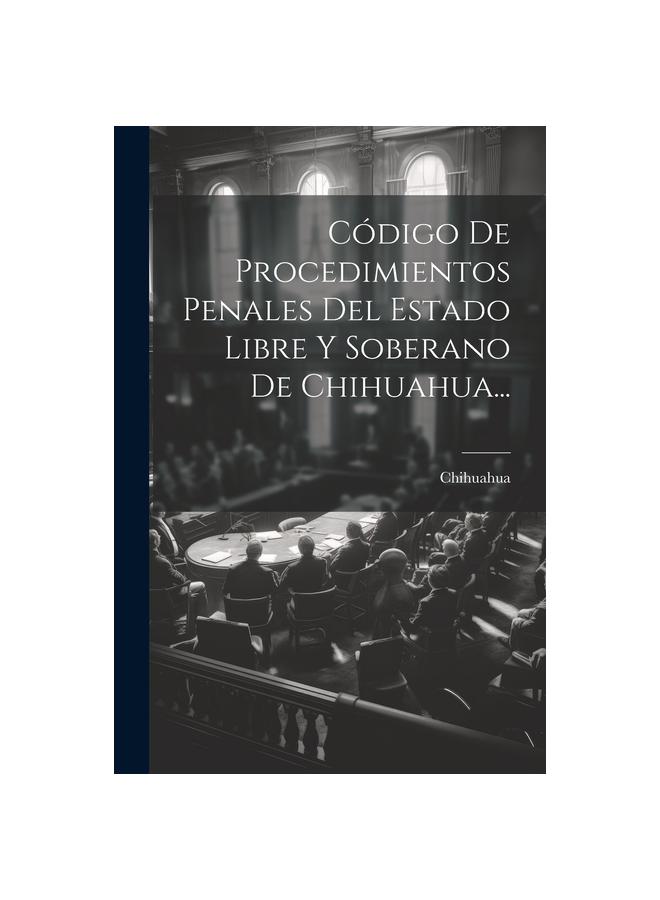 Kniha Codigo De Procedimientos Penales Del Estado Libre Y Soberano De Chihuahua...