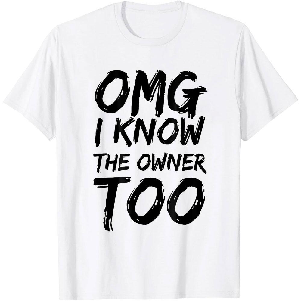 Omg I Know The Owner Too Cool Present Funny Friends Unisex TShirt Woman Man Summer Fashion Casual Cotton Graphic Streetwear S