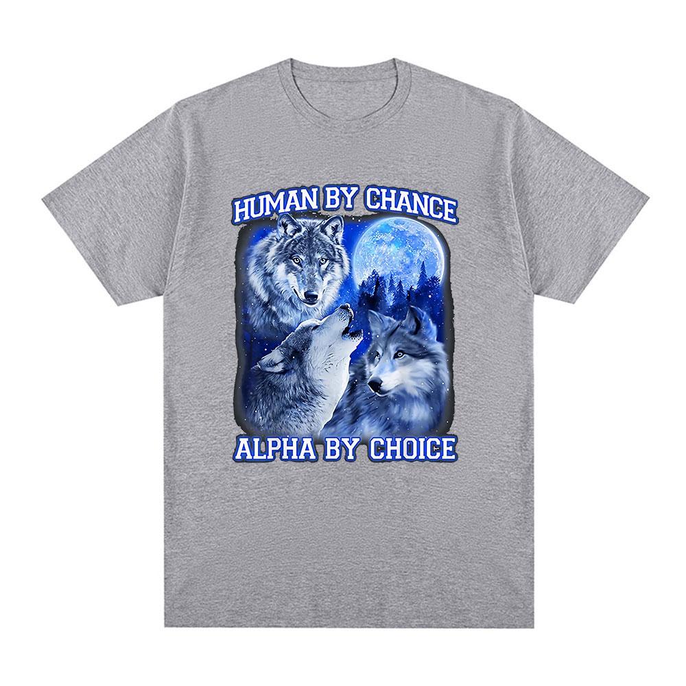 Human By Chance Alpha By Choice Wolf Funny Meme T Shirts Men Women Casual Cotton Short Sleeve T-shirts Comfort Oversized T-shirt