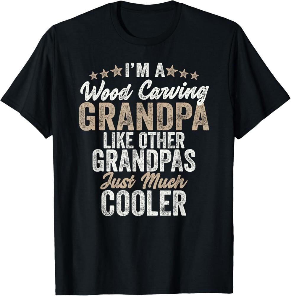 

I m A Wood Carving Grandpa - Wood Carver Gifts Wood Carving Gift Unisex T-Shirt XL