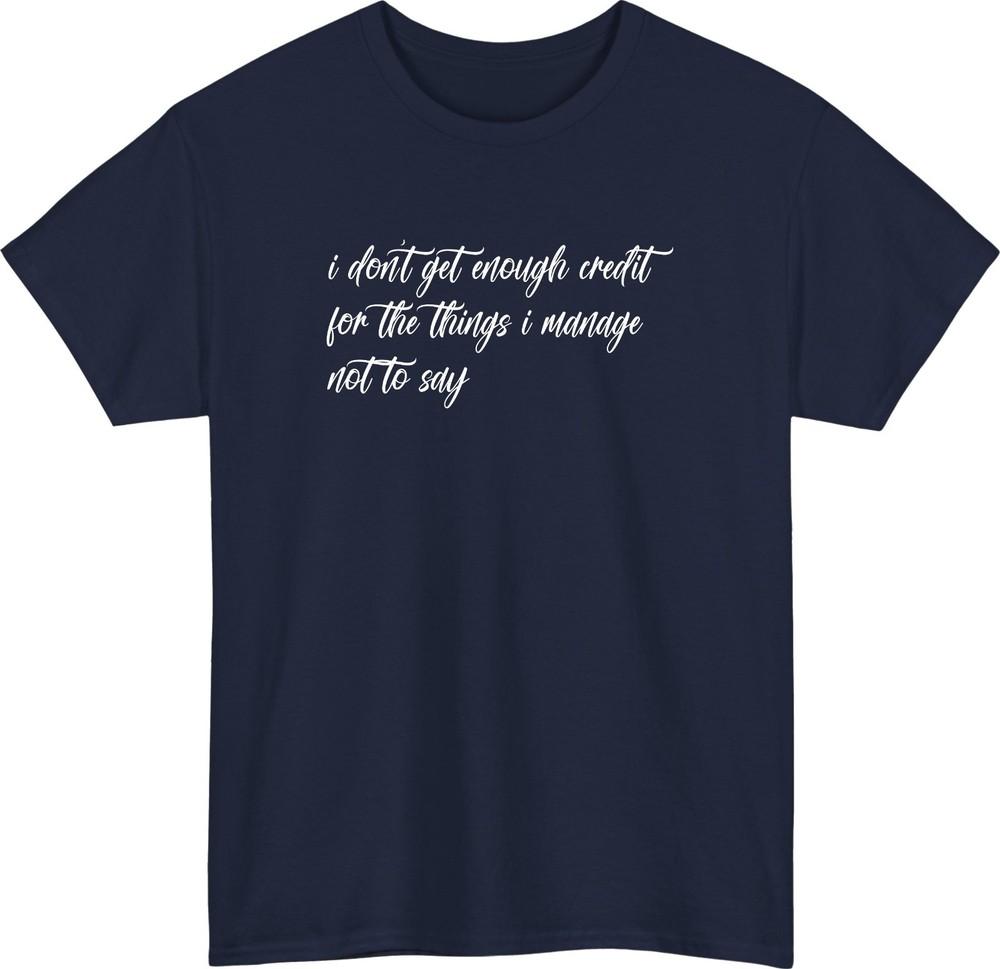 I Dont Get Enough Credit Funny TShirt Relatable Sarcastic Meme Talkative Tee