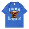I Got That Dawg In Me Funny Dog Meme T Shirt High Quality Fashion Oversized Tshirts Unisex Unisex Summer Casual 100cotton Tshirt