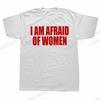 Unisex I Am Afraid of Women T Shirt Unisex Fashion T-shirt Tshirt Funny Letter Tops Tee Women Tshirt Boy Tees Gifts Camiseta Summer