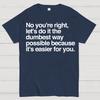 No You're Right Let's Do It The Dumbest Way Possible - Funny Sarcastic Humor Cotton Summer Casual Cool Loose T-Shirt