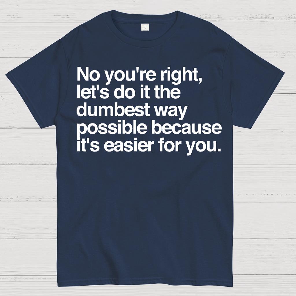 No You're Right Let's Do It The Dumbest Way Possible - Funny Sarcastic Humor Cotton Summer Casual Cool Loose T-Shirt