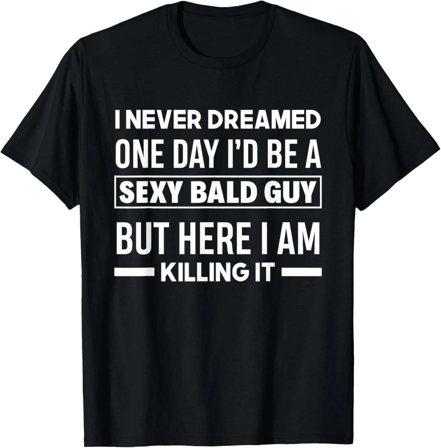 

Never Dreamed Sexy Bald Guy Killing It Funny Bald Head Gift Unisex T-Shirt 2XL