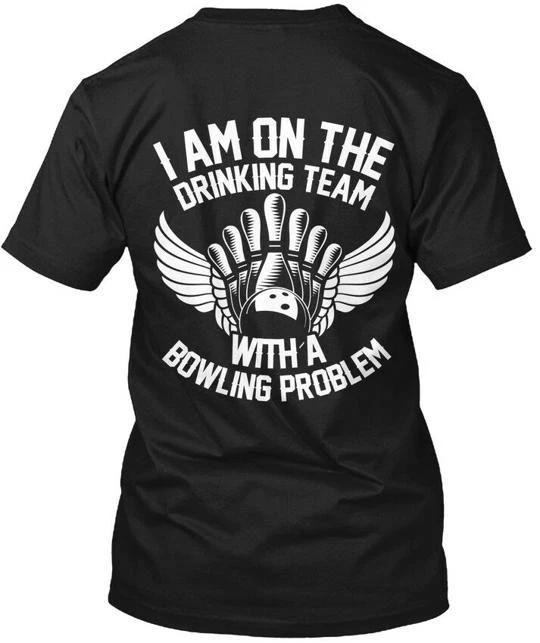 

The Drinking Team With A Bowling Problem Na I Am On TTshirt Made in USA S to 5XL L