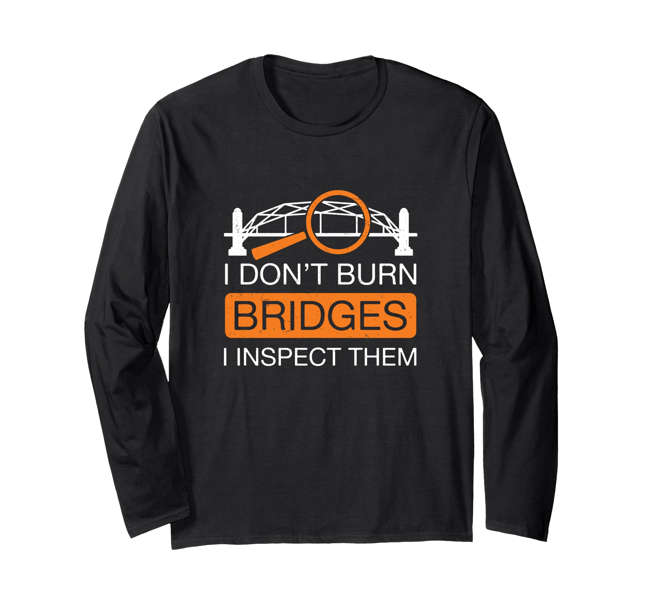

I Burn Bridges I Inspect Them Funny Bridge Inspector Long Sleeve Don t T-Shirt чорний