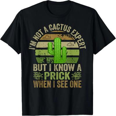 I'm Not A Cactus Expert - But I Know A Prick When I See One T-Shirt