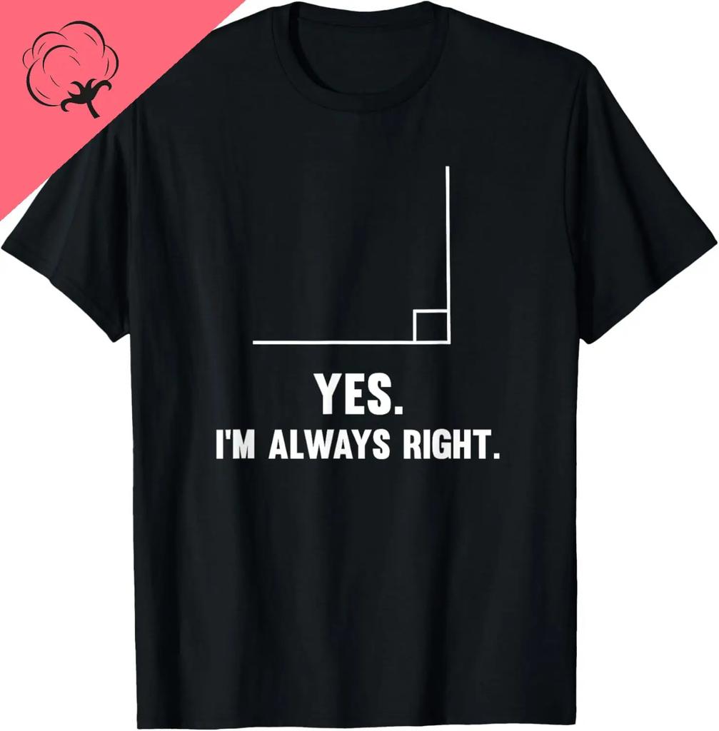 Yes Im Always Right Funny Math Puns Tee For Teachers Tshirt Cotton Custom Printed Graphic T Cotton Shirts Camiseta Hombre