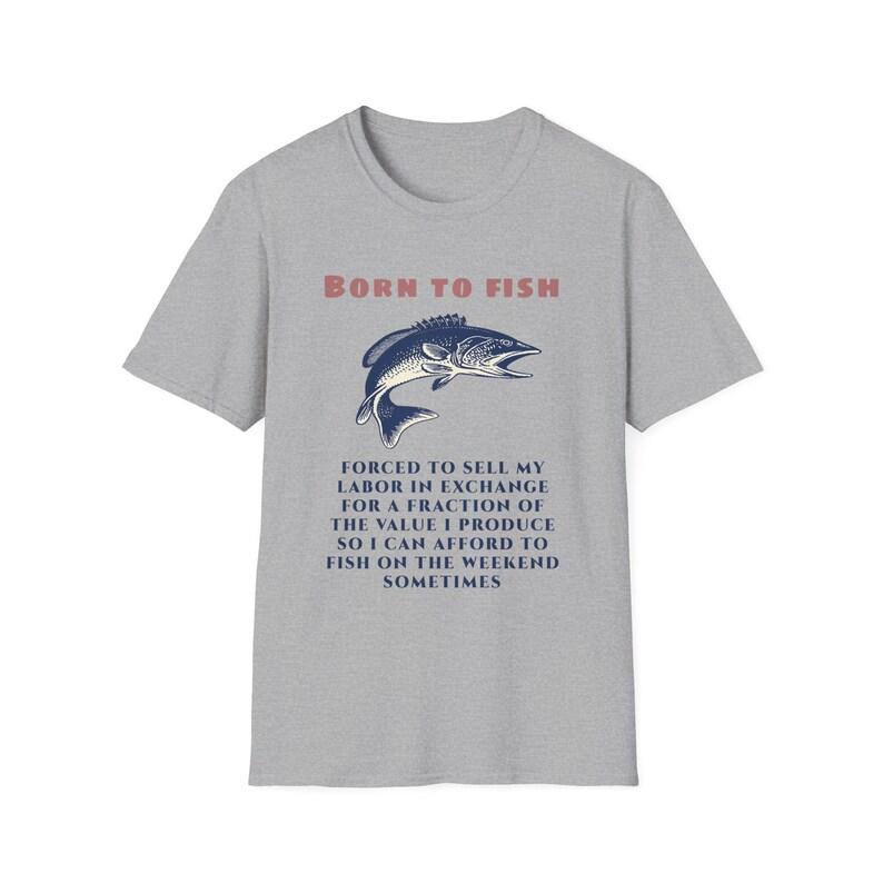 

Born To Fish Forced To Sell My Labor Shirt Weird Specific Fishing Meme Shirt Funny Fishing T-shirt Weird Fishing Meme T-shirt S