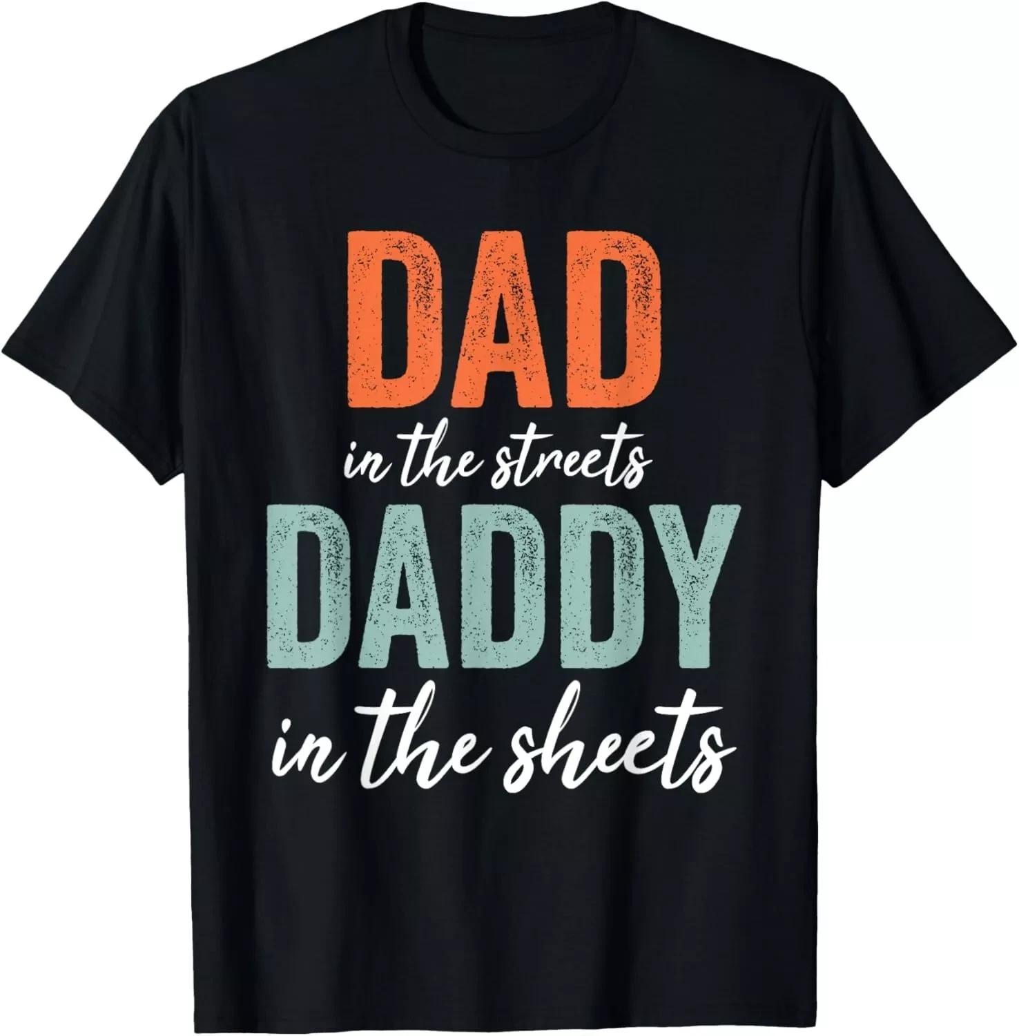 Dad In The Streets Daddy In The Sheets – Funny Father’s Day Gift Tee Unisex 3XL