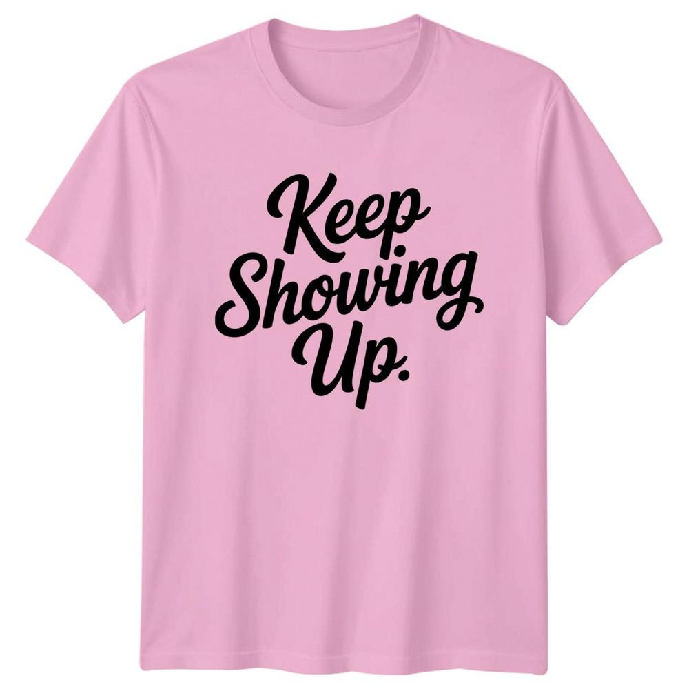 Keep Showing Unisexs TShirt Motivational Gift For Her