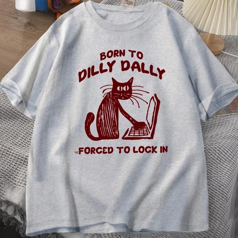 Funny Cat Work Print Tshirt Born To Dilly Dally Forced To Lock in Cat Tshirt for Women Harajuku Woshirt Tops