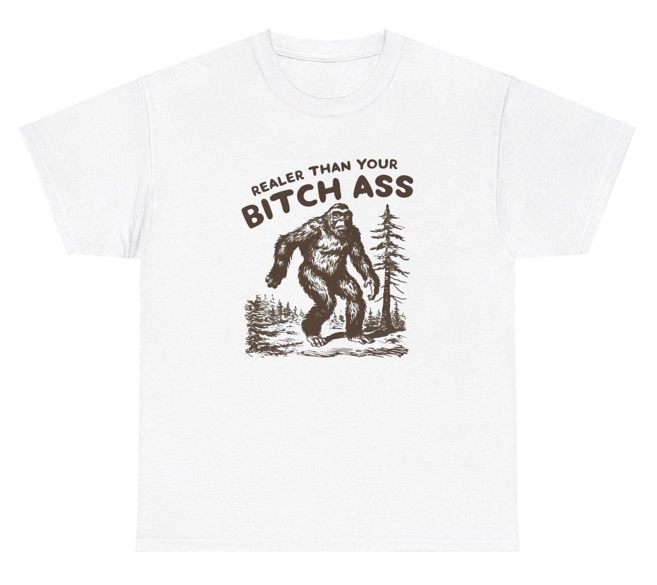 Realer Than Your Bitchass Bigfoot Meme T Shirt Funny Sasquatch Quote Ironic Tee L