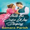 While the Duke Was Sleeping by Samara Parish Paperback Book 9781538757734