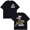 You Like My Bass Funny Fishing Meme TShirt Men Women Harajuku Tshirt Shortsleeved Loose Casual Cotton Hiphop Tshirts